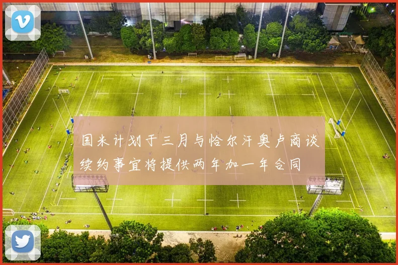 国米计划于三月与恰尔汗奥卢商谈续约事宜将提供两年加一年合同