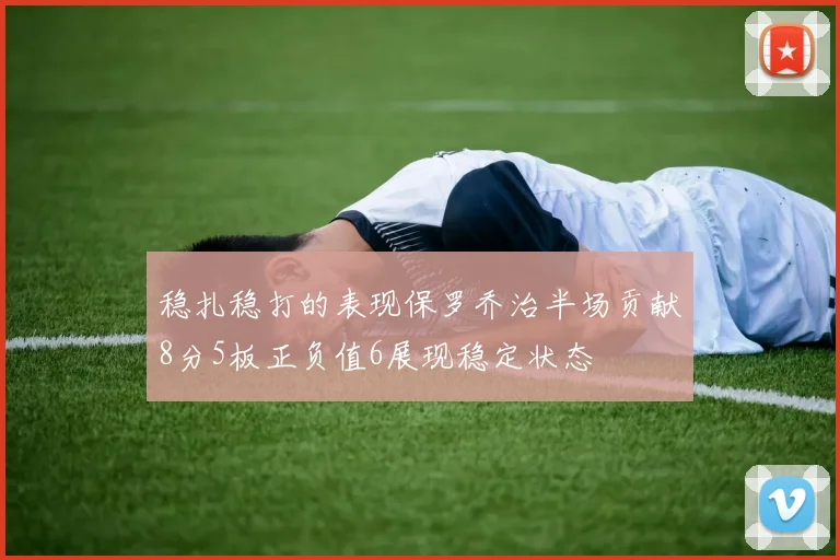 稳扎稳打的表现保罗乔治半场贡献8分5板正负值6展现稳定状态