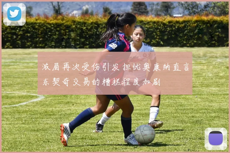 浓眉再次受伤引发担忧奥康纳直言东契奇交易的糟糕程度加剧